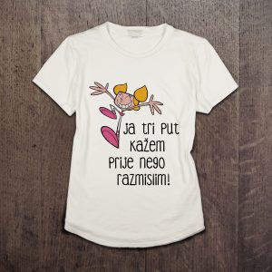 ja tri put kažem prije nego razmislim majica