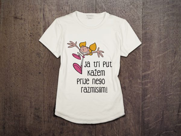 ja tri put kažem prije nego razmislim majica
